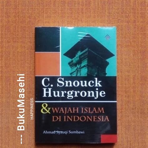 Jual C Snouck Hurgronje Dan Wajah Islam Di Indonesia A Syauqi