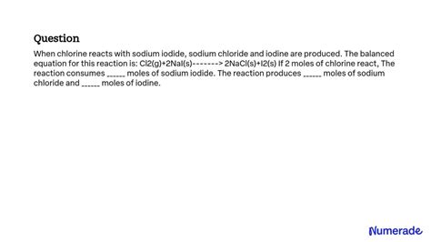 Solved When Chlorine Reacts With Sodium Iodide Sodium Chloride And Iodine Are Produced The