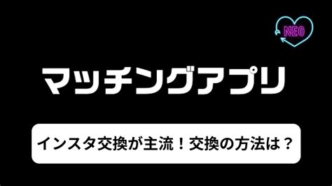 マッチングアプリでのインスタ交換はline交換より楽！おすすめの交換方法は？ マッチングアプリneo