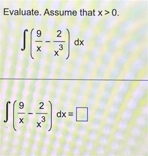 Solved Evaluate Assume That X0∫﻿﻿9x 2x3dx∫﻿﻿9x 2x3dx