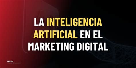 Cómo Aplicar La Inteligencia Artificial Al Marketing Digital Tekdi