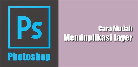 7 Cara Menduplikasi Layer Di Adobe Photoshop