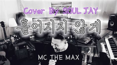 Cover 흩어지지 않게 ㅣ 엠씨더맥스 Mc The Max ㅣ Cover By Soul Jay Youtube