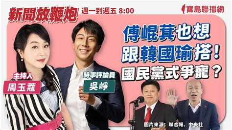 【新聞放鞭炮】傅崐萁也想跟韓國瑜搭！國民黨式爭寵？國會新生態與國會龍頭會如何發展？歡迎 吳崢 時事評論員 現場剖析‼️│周玉蔻 主持