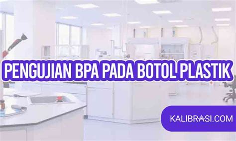 Pengujian BPA Pada Botol Plastik Bahaya Dan Metode Pengujian