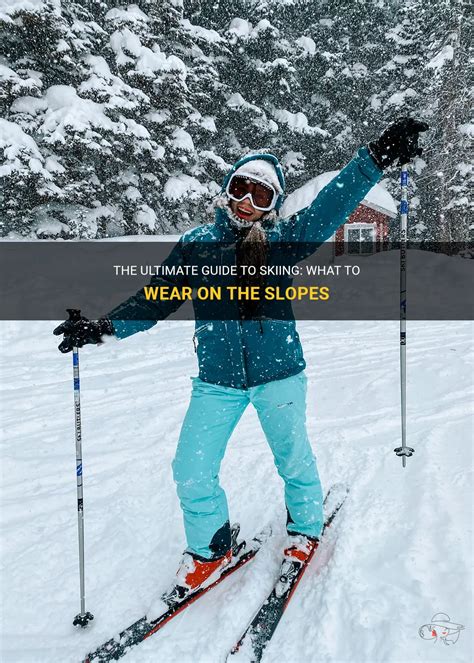 The Ultimate Guide To Skiing What To Wear On The Slopes Shunvogue