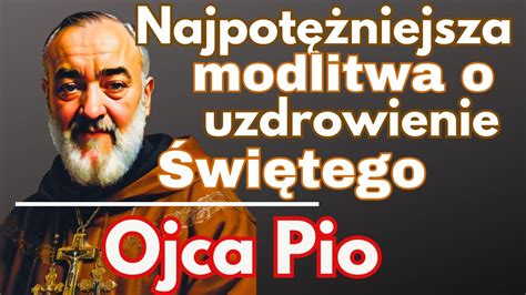 Bardzo potężna modlitwa o uzdrowienie Ojciec Pio modli się w ten