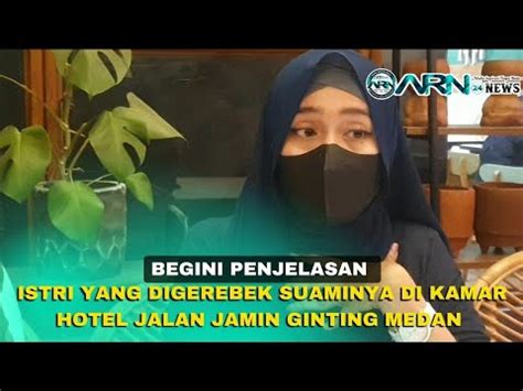 Begini Penjelasan Istri Yang Digerebek Suaminya Di Kamar Hotel Bersama