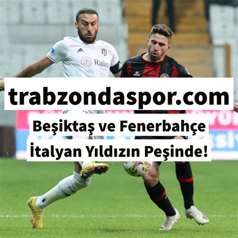 Beşiktaş ve Fenerbahçe İtalyan Yıldızın Peşinde Trabzon da Spor