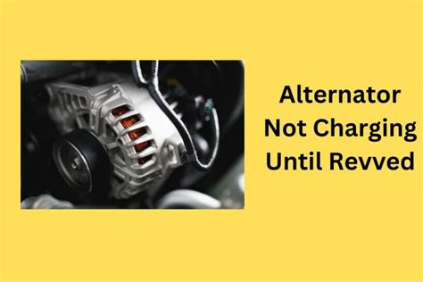 Alternator Not Charging Until Revved 7 Reasons And Solutions