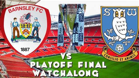 Barnsley Fc Vs Sheffield Wednesday Fc Play Off Final Watch Along