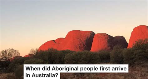 When Did Aboriginal People First Arrive In Australia Toorak Times