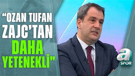 Serkan Korkmaz Ozan Tufan Zajc Tan Daha Yetenekli Bir Oyuncu A