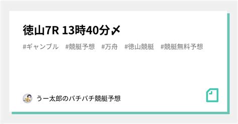 🚤 徳山7r 13時40分〆🚤 ｜🚤 うー太郎のバチバチ競艇予想屋🚤