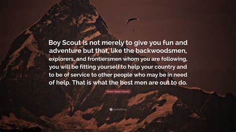 Robert Baden-Powell Quote: “Boy Scout is not merely to give you fun and
