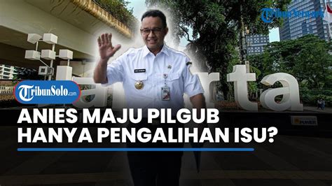 Respons Anies Soal Rumor Dirinya Maju Pilgub DKI Pengalihan Isu