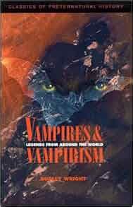 Vampires and Vampirism : Legends from Around the World (Classics of Preternatural History ...