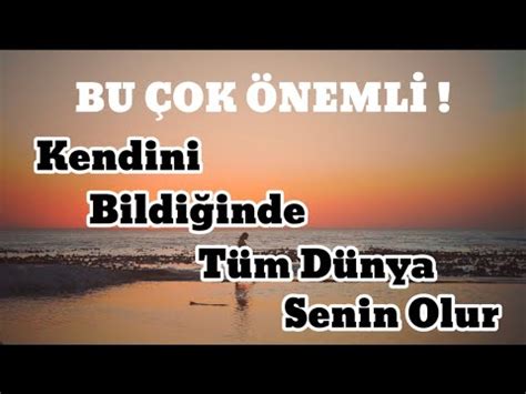 KENDİNİ BİLDİĞİNDE TÜM DÜNYA SENİN OLUR farkındalık huzur motivasyon