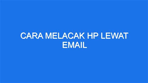 Cara Melacak Hp Lewat Email