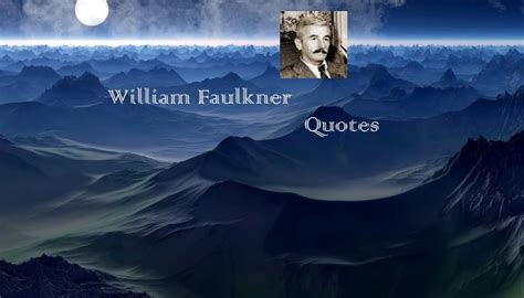 William Faulkner Quotes - Golden Proverbs