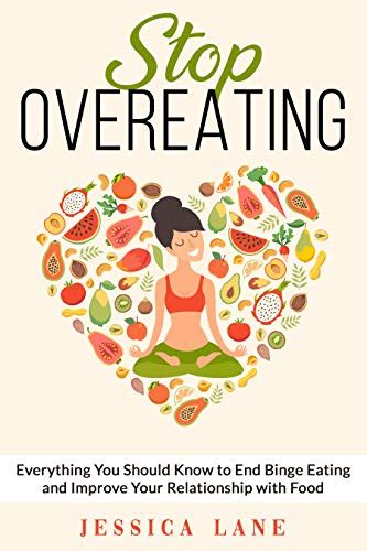 Stop Overeating Everything You Should Know To End Binge Eating And Improve Your Relationship