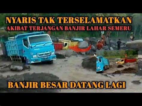 AWAS BANJIR BESAR Lahar Dingin Semeru Hanyutkan Dump Truck Tambang