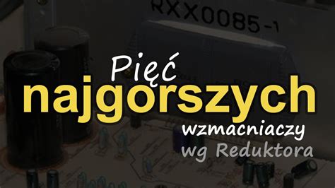 Pięć najgorszych wzmacniaczy wg Reduktora Reduktor Szumu 285 YouTube