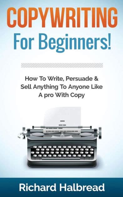 Copywriting For Beginners How To Write Persuade And Sell Anything To