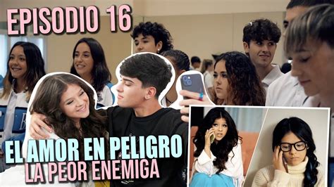 T4 E16 EL AMOR EN PELIGRO LA PEOR ENEMiGA EL AMOR NO ES UN