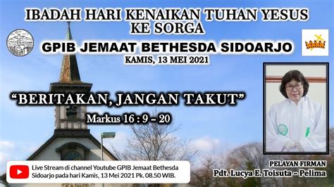 Ibadah Hari Kenaikan Tuhan Yesus Ke Sorga Kamis 13 Mei 2021 Youtube