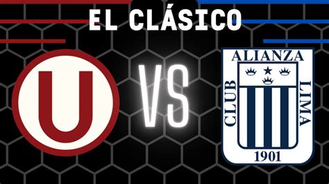 Universitario Vs Alianza Lima Todos Los Detalles Del Clásico Del