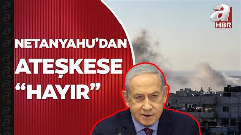 Netanyahu dan ateşkese Hayır İsrail Başbakanı ndan yeni katliam