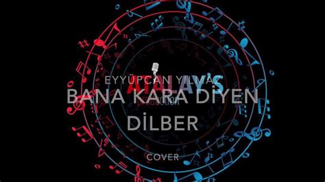 Eyy Pcan Yilmaz Bana Kara Diyen Dilber Cover Youtube