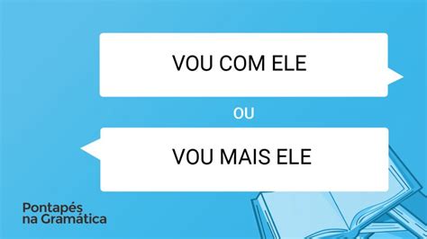 Como Se Escreve Vou - Qual a forma mais correta: "vou com ele" ou "vou mais ele"? - RTP Ensina