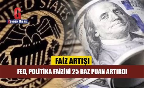 Fed Den Bu Yana Ilk Kez Faiz Art R M Na Giderek Politika Faizini