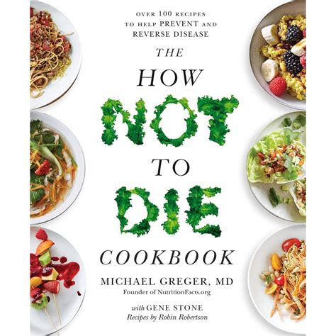 The How Not To Die Cookbook Over 100 Recipes To Help Prevent And Reve