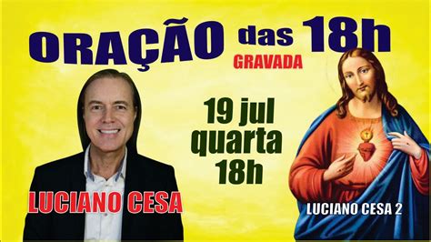 19 jul ORAÇÃO das 18h qua LUCIANO CESA Compartilhem YouTube