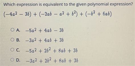 Solved Which Expression Is Equivalent To The Given Polynomial Expression 4a 2 3b 2ab A 2