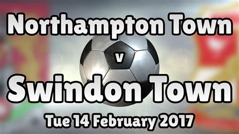 Northampton Town V Swindon Town Tue 14 February 2017 Match Summary Youtube