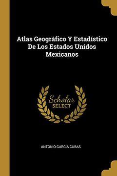 Libro Atlas Geográfico Y Estadístico de Los Estados Unidos Mexicanos De