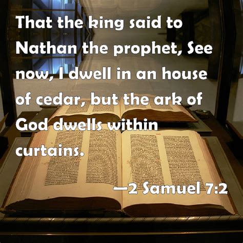 2 Samuel 7:2 That the king said to Nathan the prophet, See now, I dwell in an house of cedar ...