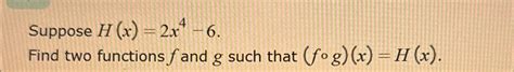 Solved Suppose H X 2x4 6find Two Functions F ﻿and G ﻿such