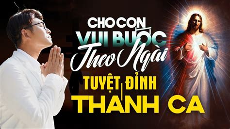 Tuyệt Đỉnh Thánh Ca Nghe Khi Buồn Hay Nhất 2023 Cho Con Vui Bước Theo