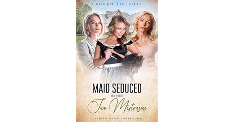 Maid Seduced By Her Two Mistresses Lesbian BDSM Threesome By Lauren Tillcott