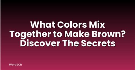 What Colors Mix Together To Make Brown? Discover The Secrets | WordSCR