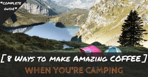 8 Best Ways to Make Amazing Coffee While Camping - Complete Guide