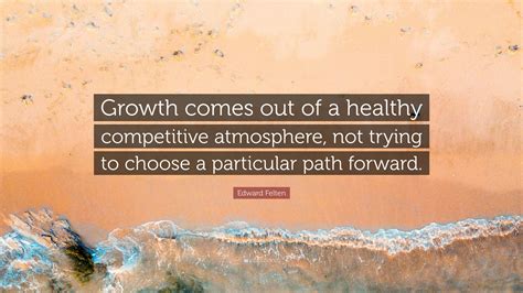 Edward Felten Quote Growth Comes Out Of A Healthy Competitive