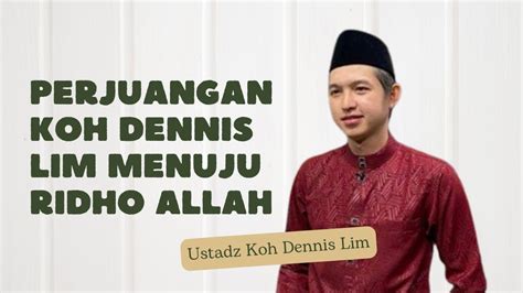 LIKA LIKU PERJALANAN KOH DENNIS LIM SETELAH HIJRAH DAN BERTOBAT DARI