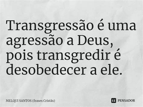 ⁠transgressão é Uma Agressão A Melqui Santos Frases Pensador