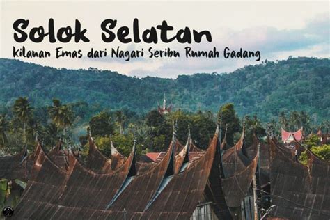 asal usul sejarah solok selatan berjuluk negeri seribu rumah gadang